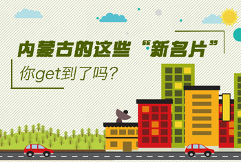 內(nèi)蒙古的這些&ldquo;新名片&rdquo;，你get到了嗎？